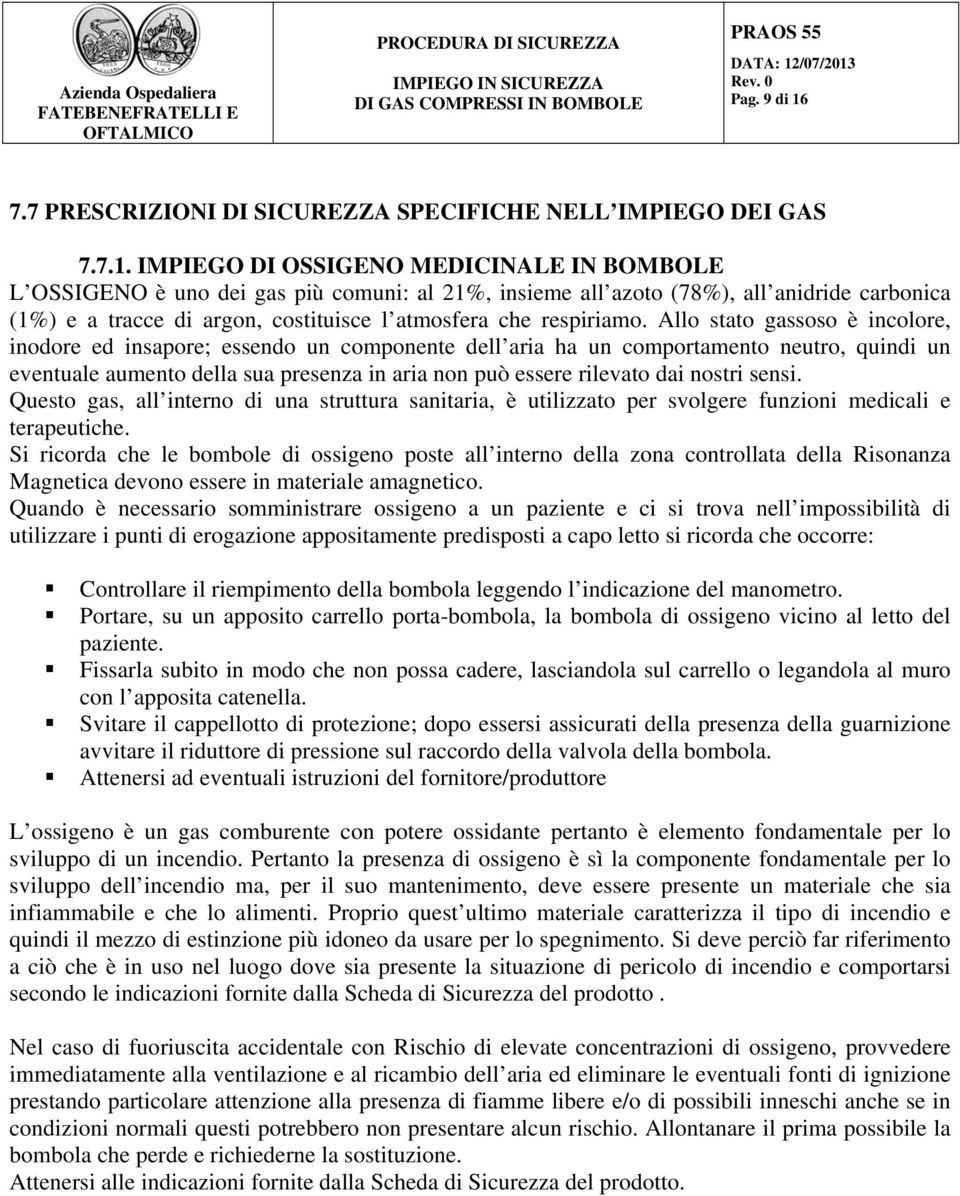 IMPIEGO DI OSSIGENO MEDICINALE IN BOMBOLE L OSSIGENO è uno dei gas più comuni: al 21%, insieme all azoto (78%), all anidride carbonica (1%) e a tracce di argon, costituisce l atmosfera che respiriamo.