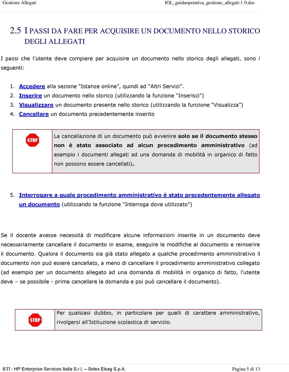 Visualizzare un documento presente nello storico (utilizzando la funzione Visualizza ) 4.