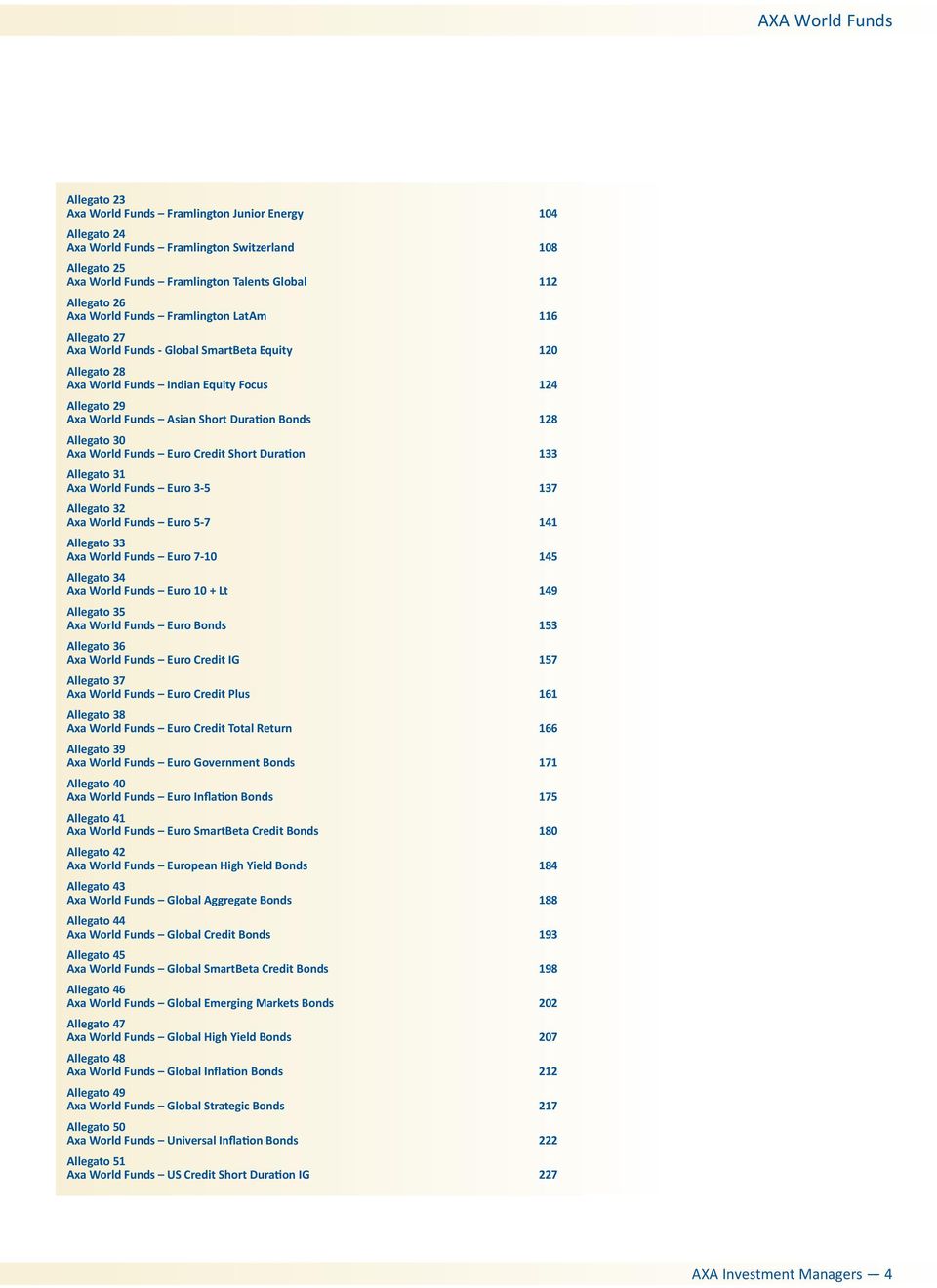 Allegato 30 Axa World Funds Euro Credit Short Duration 133 Allegato 31 Axa World Funds Euro 3-5 137 Allegato 32 Axa World Funds Euro 5-7 141 Allegato 33 Axa World Funds Euro 7-10 145 Allegato 34 Axa