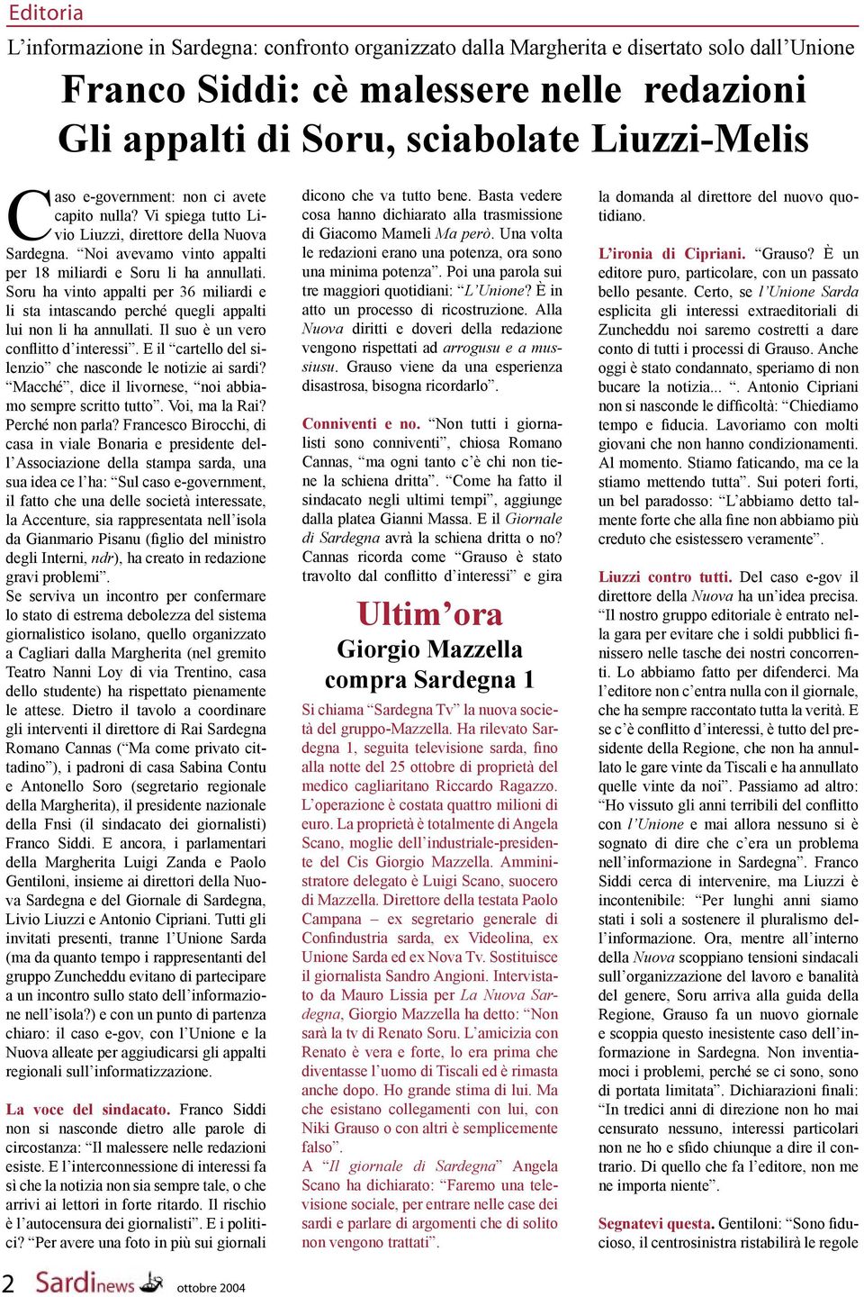 Soru ha vinto appalti per 36 miliardi e li sta intascando perché quegli appalti lui non li ha annullati. Il suo è un vero conflitto d interessi.