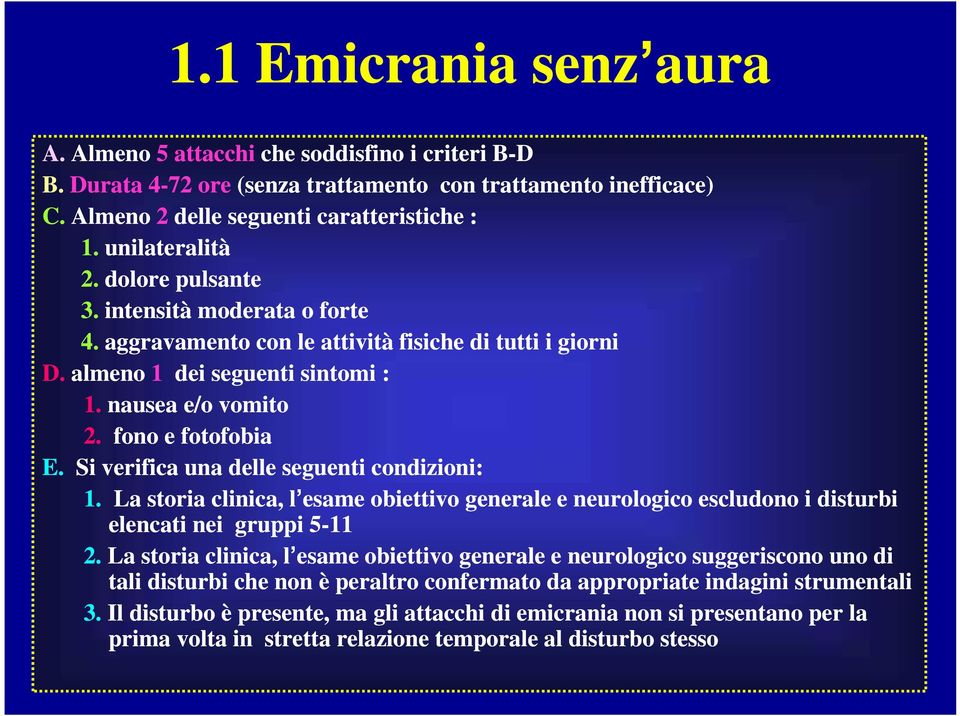 Si verifica una delle seguenti condizioni: 1. La storia clinica, l l esame obiettivo generale e neurologico escludono i disturbi elencati nei gruppi 55-11 2.