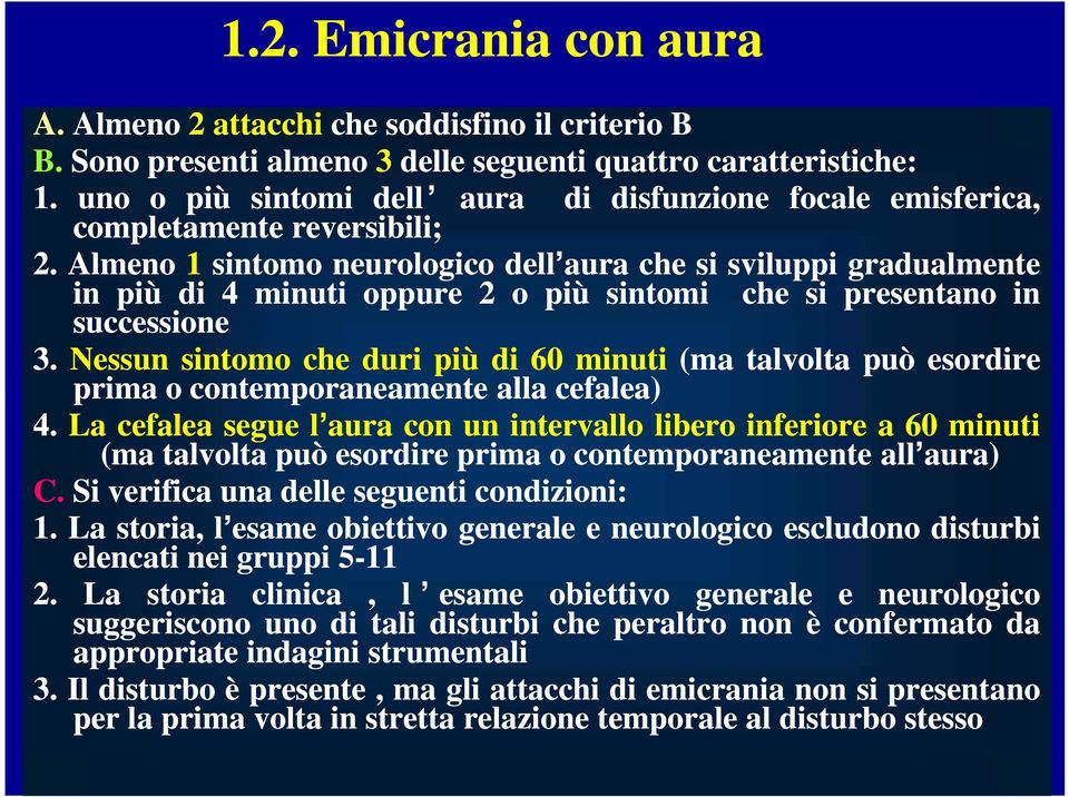 Almeno 1 sintomo neurologico dell dell aura che si sviluppi gradualmente in più di 4 minuti oppure 2 o più sintomi che si presentano in successione 3.