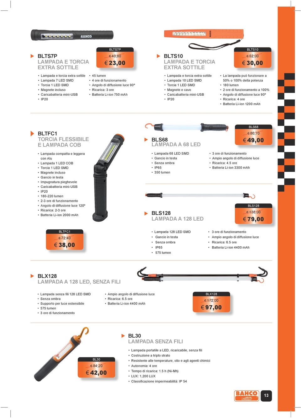 Caricabatteria mini-usb IP20 a lampada può funzionare a 50% o 100% della potenza 180 lumen 2 ore di funzionamento a 100% Angolo di diffusione luce 90º Ricarica: 4 ore Batteria i-ion 1200 mah BTFC1