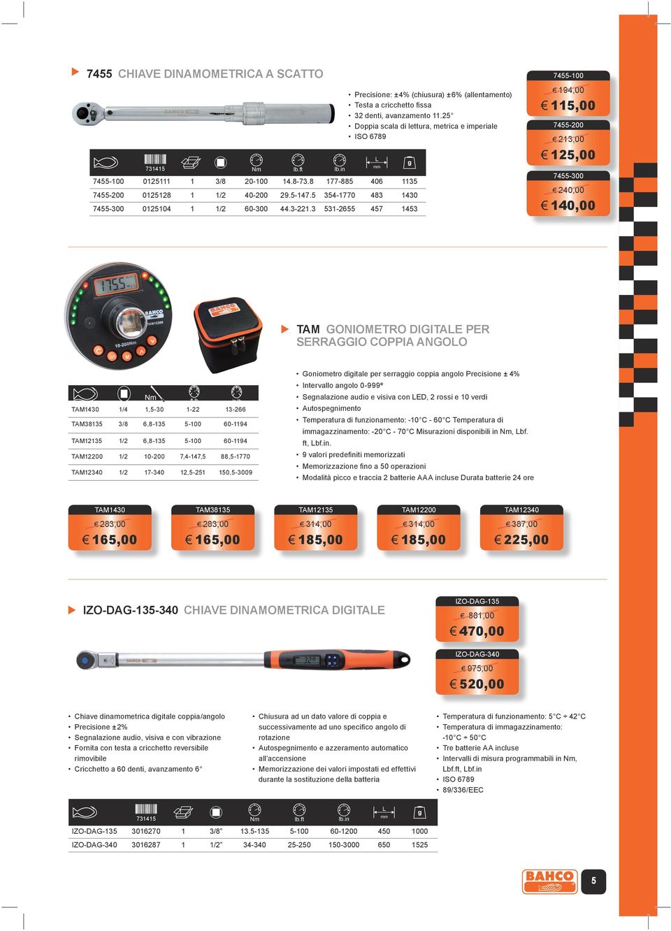 25 Doppia scala di lettura, metrica e imperiale ISO 6789 7455-100 194,00 115,00 7455-200 213,00 125,00 7455-300 240,00 140,00 TAM GONIOMETRO DIGITAE PER SERRAGGIO COPPIA ANGOO Nm ft.lb in.