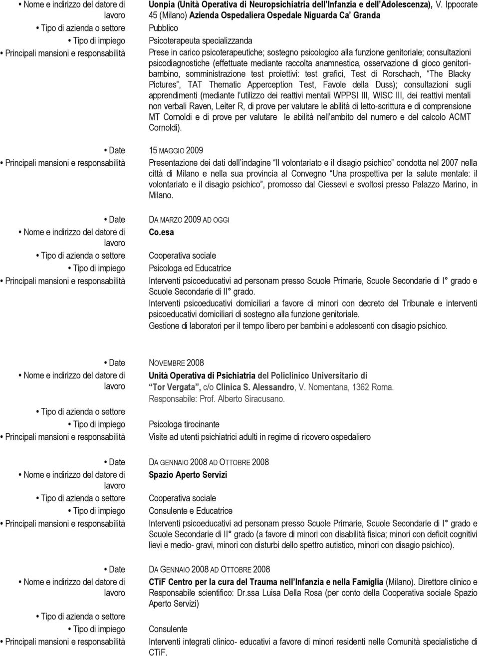 consultazioni psicodiagnostiche (effettuate mediante raccolta anamnestica, osservazione di gioco genitoribambino, somministrazione test proiettivi: test grafici, Test di Rorschach, The Blacky