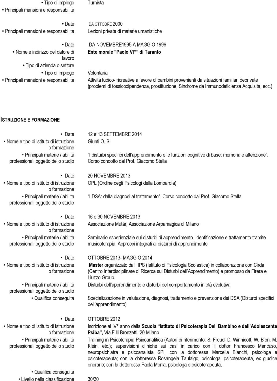 ) ISTRUZIONE E FORMAZIONE Date 12 e 13 SETTEMBRE 2014 Nome e tipo di istituto di istruzione Giunti O. S. I disturbi specifici dell apprendimento e le funzioni cognitive di base: memoria e attenzione.