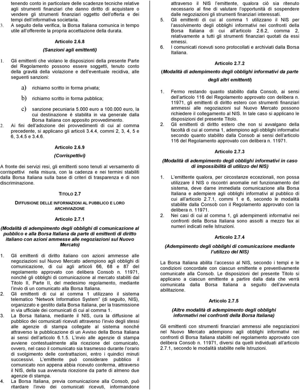 Gli emittenti che violano le disposizioni della presente Parte del Regolamento possono essere soggetti, tenuto conto della gravità della violazione e dell eventuale recidiva, alle seguenti sanzioni: