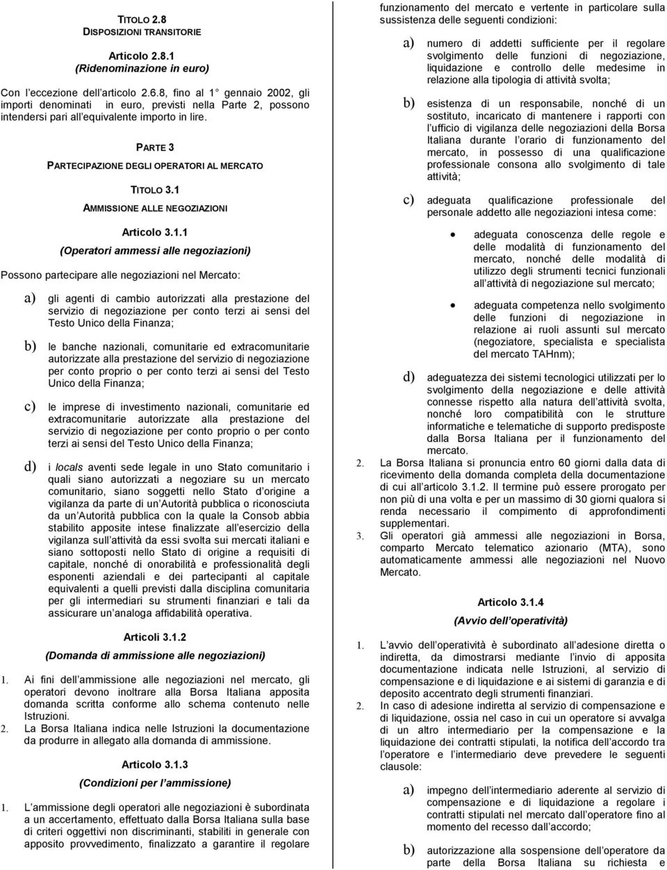 1 AMMISSIONE ALLE NEGOZIAZIONI Articolo 3.1.1 (Operatori ammessi alle negoziazioni) Possono partecipare alle negoziazioni nel Mercato: a) gli agenti di cambio autorizzati alla prestazione del