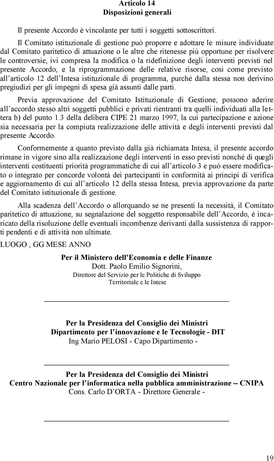 compresa la modifica o la ridefinizione degli interventi previsti nel presente Accordo, e la riprogrammazione delle relative risorse, così come previsto all articolo 12 dell Intesa istituzionale di