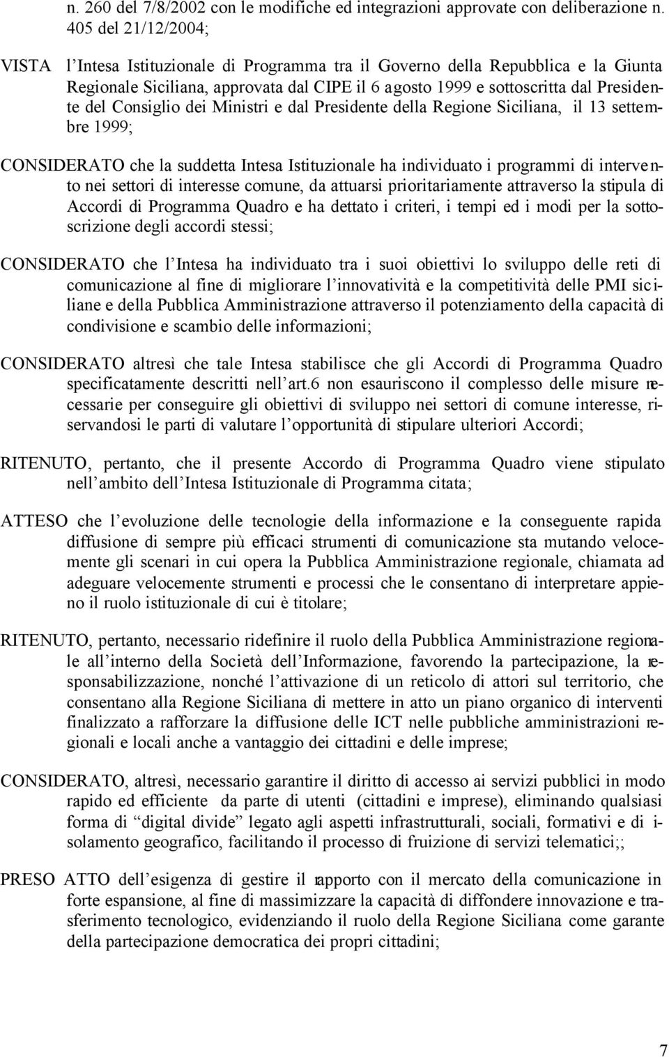 Consiglio dei Ministri e dal Presidente della Regione Siciliana, il 13 settembre 1999; CONSIDERATO che la suddetta Intesa Istituzionale ha individuato i programmi di interve n- to nei settori di