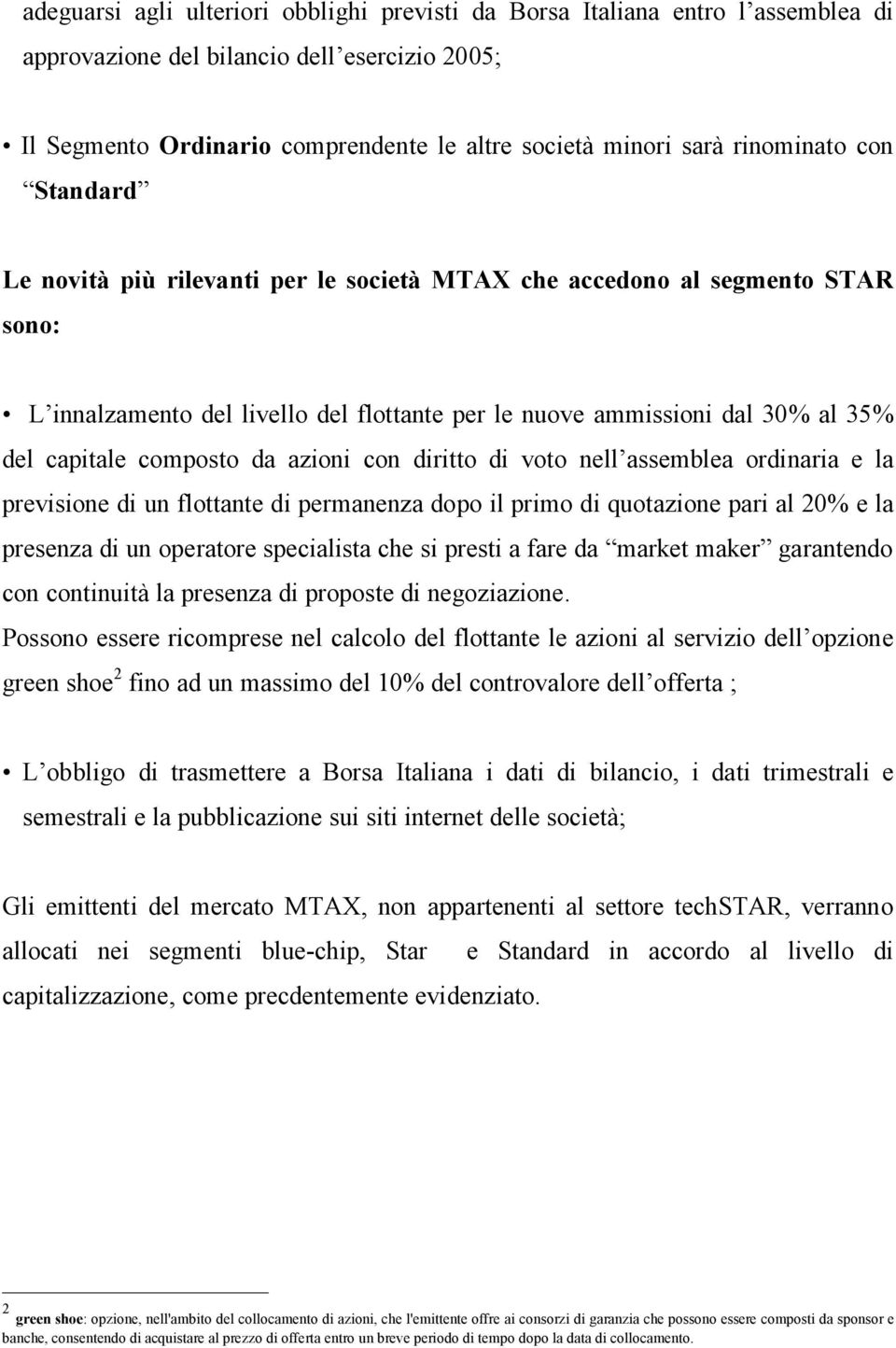 composto da azioni con diritto di voto nell assemblea ordinaria e la previsione di un flottante di permanenza dopo il primo di quotazione pari al 20% e la presenza di un operatore specialista che si