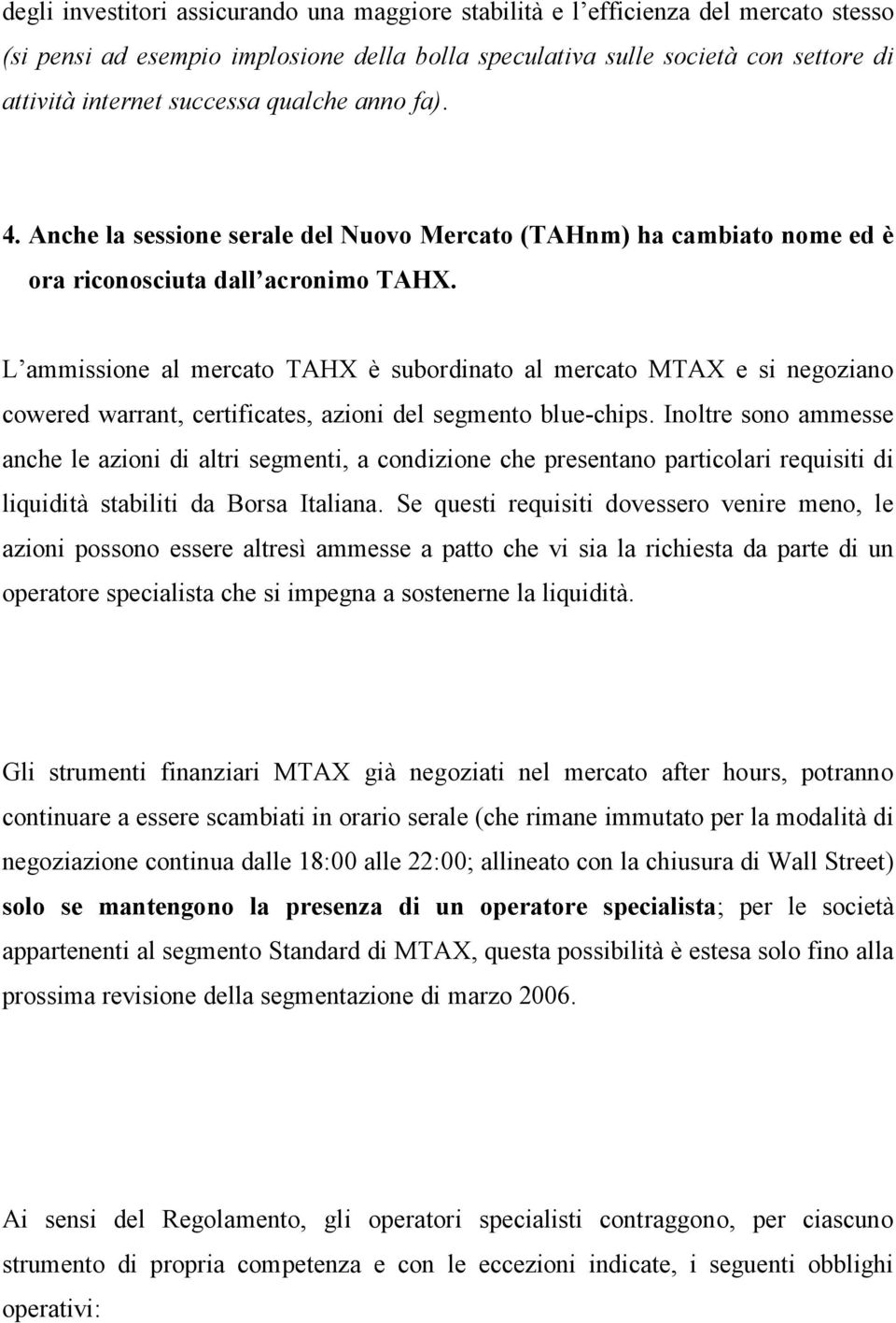 L ammissione al mercato TAHX è subordinato al mercato MTAX e si negoziano cowered warrant, certificates, azioni del segmento blue-chips.