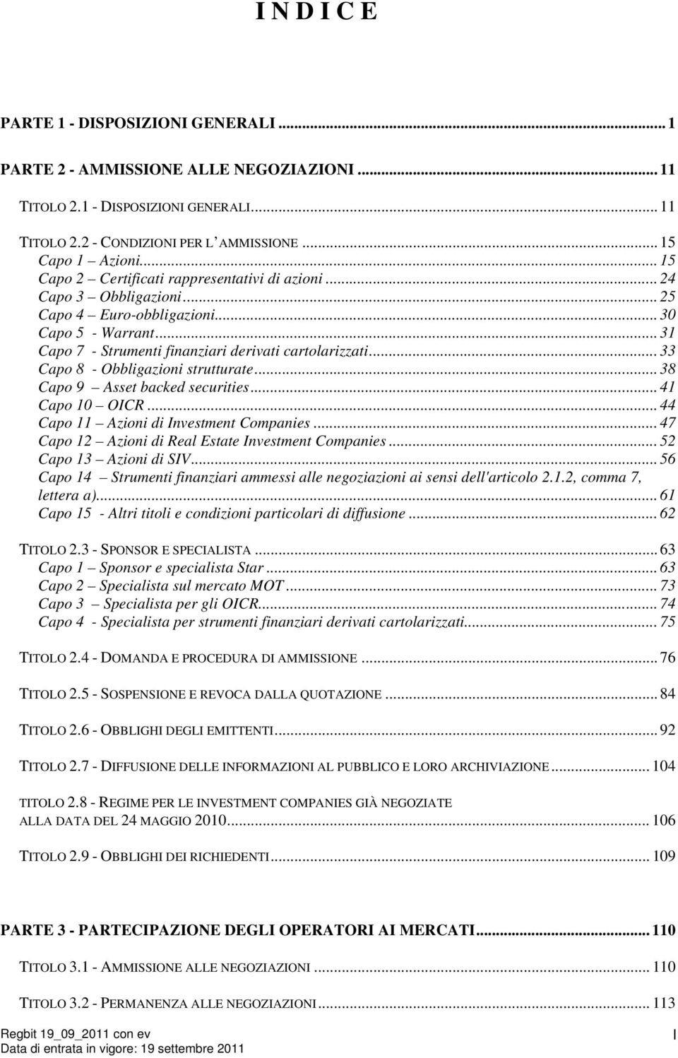 .. 33 Capo 8 - Obbligazioni strutturate... 38 Capo 9 Asset backed securities... 41 Capo 10 OICR... 44 Capo 11 Azioni di Investment Companies... 47 Capo 12 Azioni di Real Estate Investment Companies.