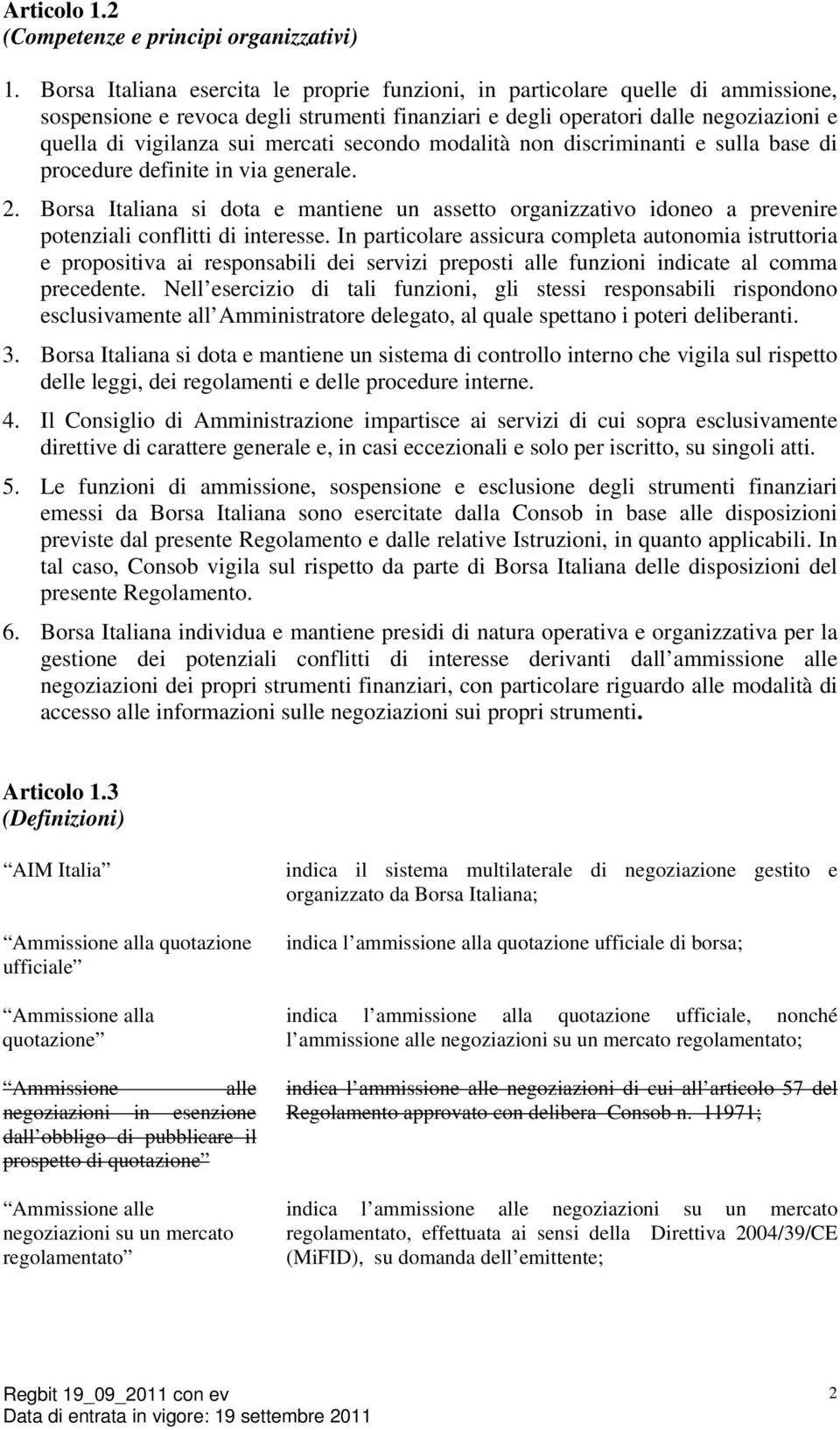 mercati secondo modalità non discriminanti e sulla base di procedure definite in via generale. 2.