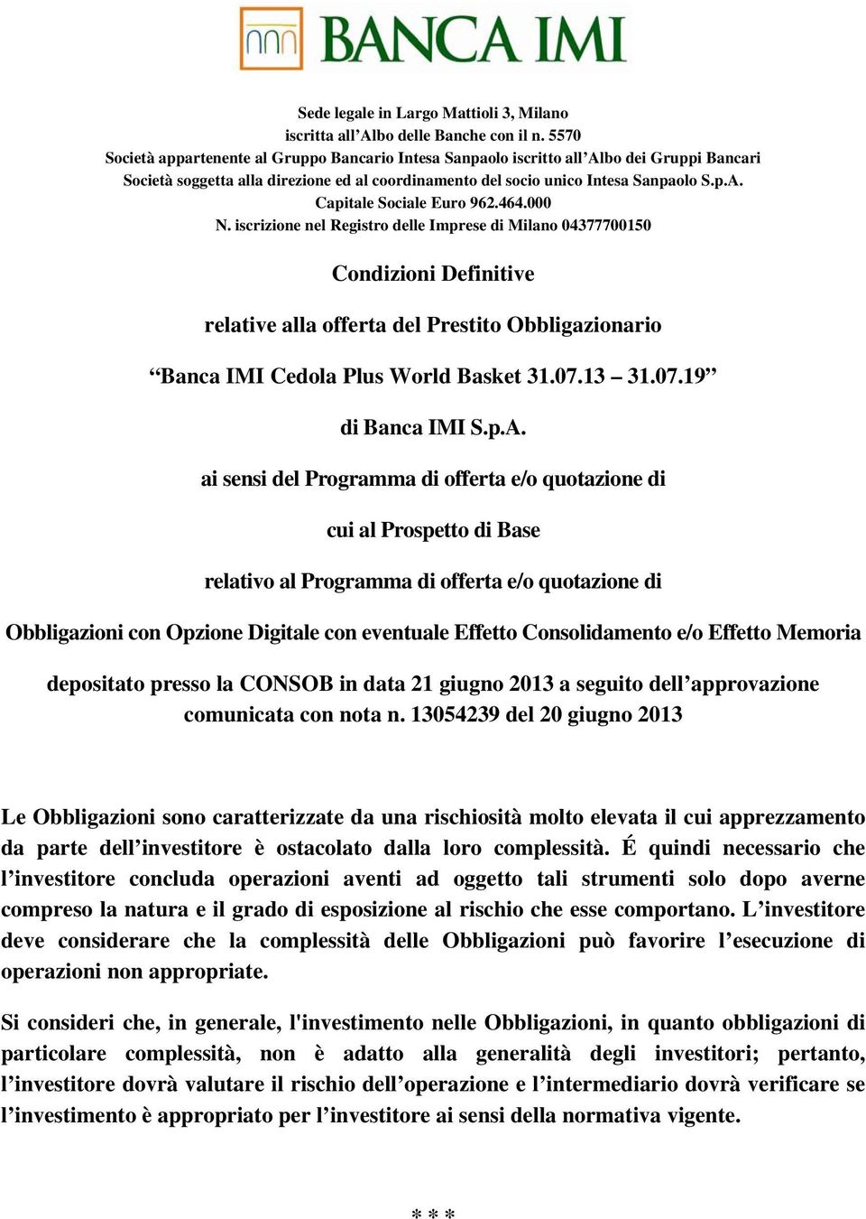 464.000 N. iscrizione nel Registro delle Imprese di Milano 04377700150 Condizioni Definitive relative alla offerta del Prestito Obbligazionario Banca IMI Cedola Plus World Basket 31.07.