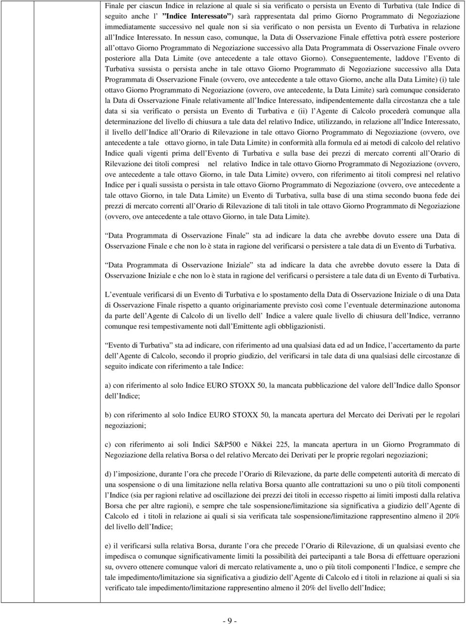 In nessun caso, comunque, la Data di Osservazione Finale effettiva potrà essere posteriore all ottavo Giorno Programmato di Negoziazione successivo alla Data Programmata di Osservazione Finale ovvero