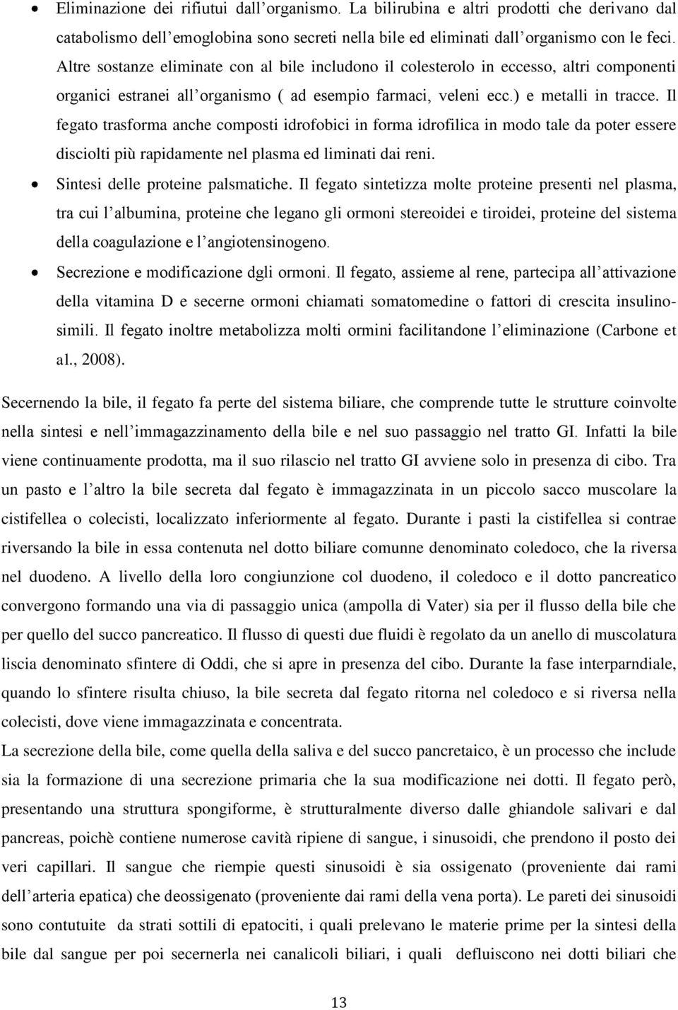 Il fegato trasforma anche composti idrofobici in forma idrofilica in modo tale da poter essere disciolti più rapidamente nel plasma ed liminati dai reni. Sintesi delle proteine palsmatiche.