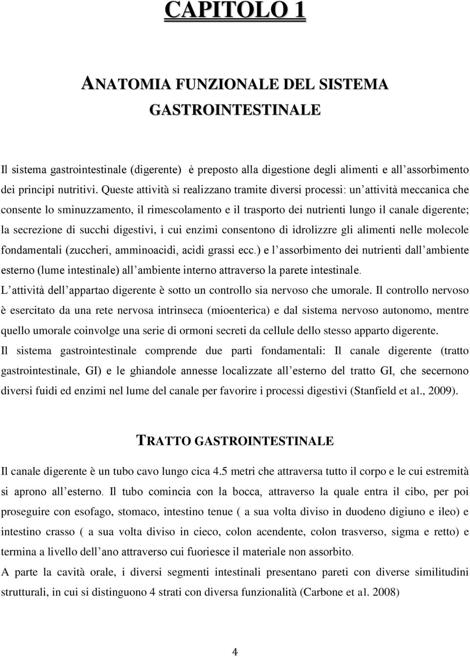 succhi digestivi, i cui enzimi consentono di idrolizzre gli alimenti nelle molecole fondamentali (zuccheri, amminoacidi, acidi grassi ecc.