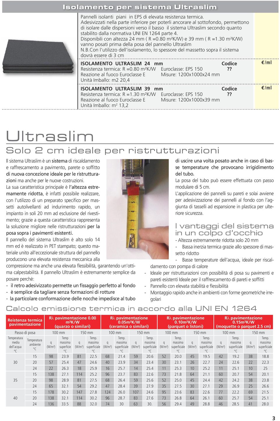 parte 4. Disponibili con altezza 24 mm ( Rλ=0.80 m²k/w) e 39 mm ( Rλ=1.30 m²k/w) vanno posati prima della posa del pannello Ultraslim N.B.