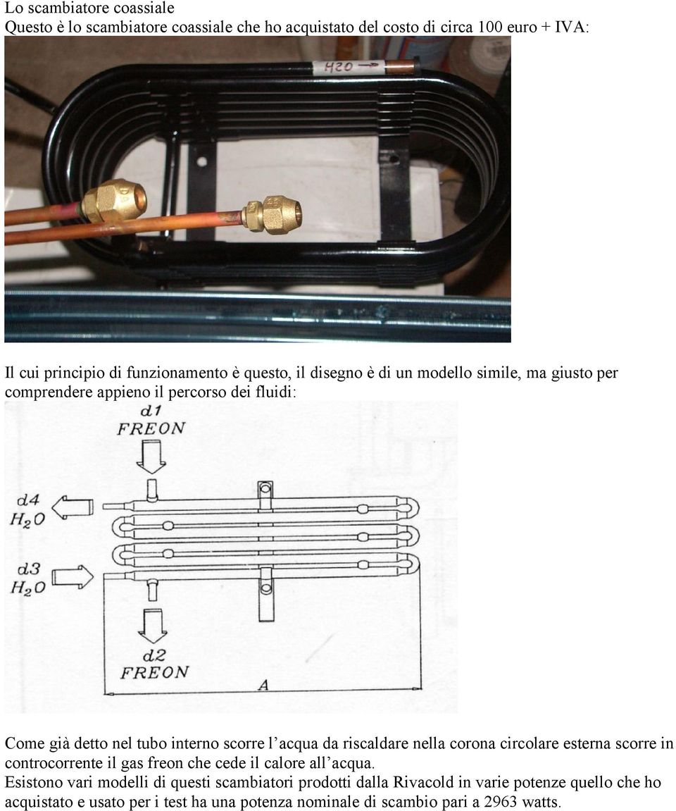 da riscaldare nella corona circolare esterna scorre in controcorrente il gas freon che cede il calore all acqua.