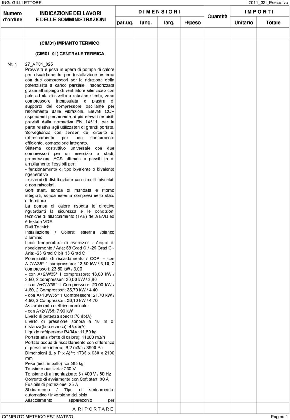 Insonorizzata grazie all'impiego di ventilatore silenzioso con pale ad ala di civetta a rotazione lenta, zona compressore incapsulata e piastra di supporto del compressore oscillante per l'isolamento