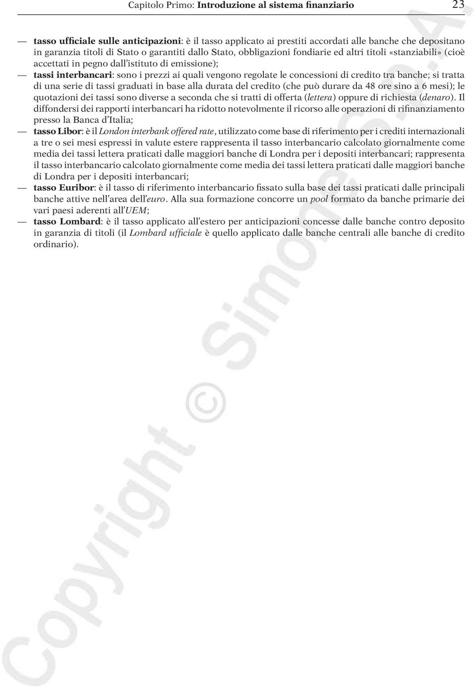 concessioni di credito tra banche; si tratta di una serie di tassi graduati in base alla durata del credito (che può durare da 48 ore sino a 6 mesi); le quotazioni dei tassi sono diverse a seconda