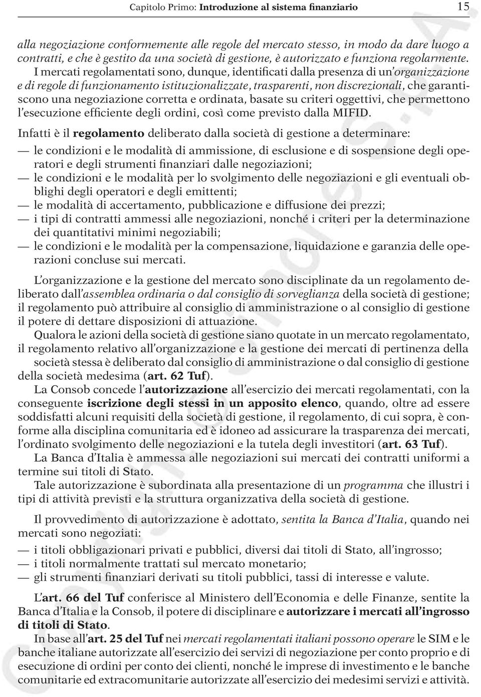 I mercati regolamentati sono, dunque, identificati dalla presenza di un organizzazione e di regole di funzionamento istituzionalizzate, trasparenti, non discrezionali, che garantiscono una