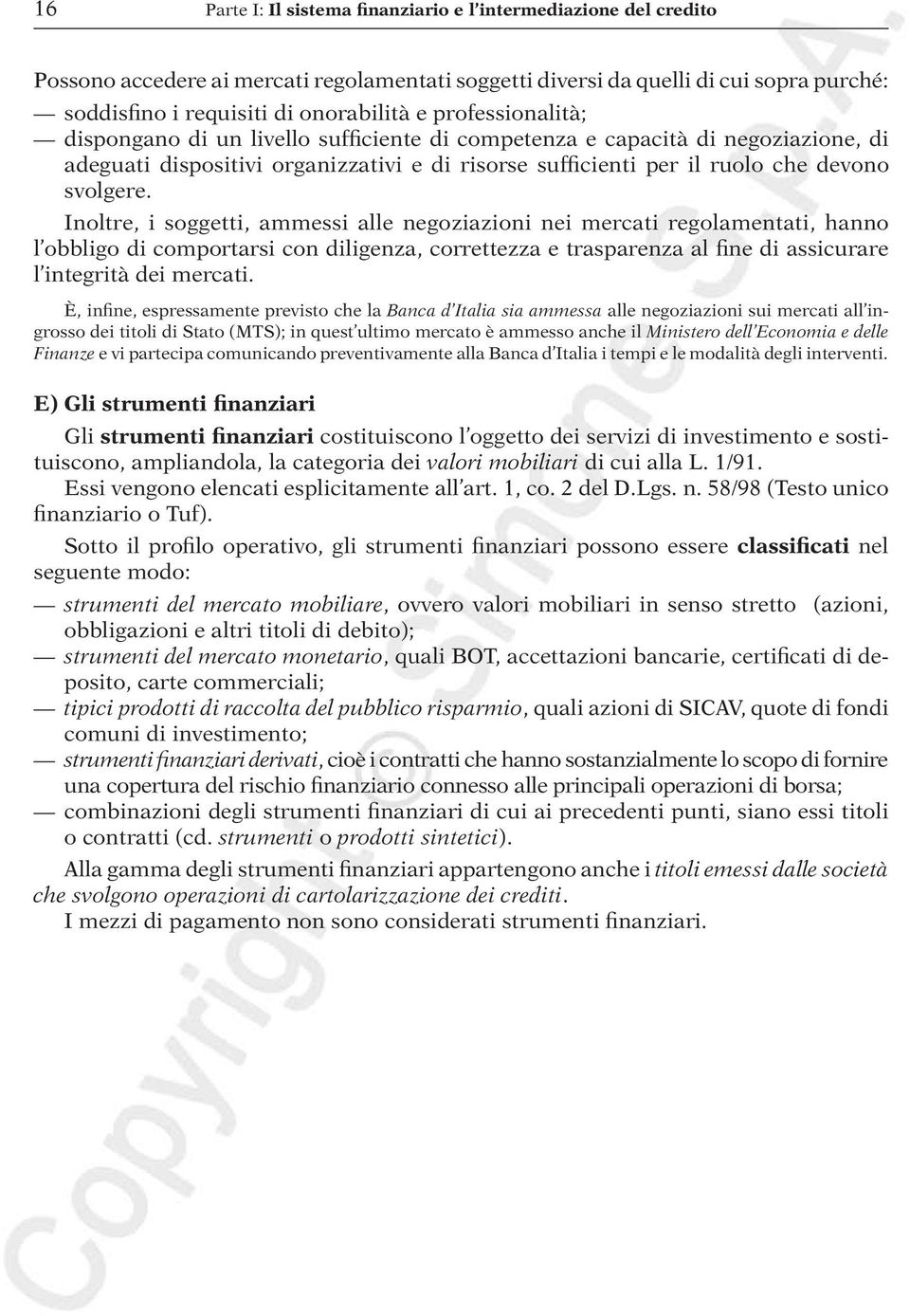 Inoltre, i soggetti, ammessi alle negoziazioni nei mercati regolamentati, hanno l obbligo di comportarsi con diligenza, correttezza e trasparenza al fine di assicurare l integrità dei mercati.