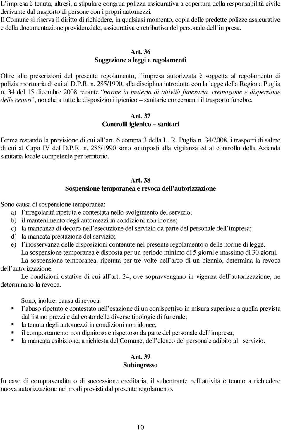 impresa. Art. 36 Soggezione a leggi e regolamenti Oltre alle prescrizioni del presente regolamento, l impresa autorizzata è soggetta al regolamento di polizia mortuaria di cui al D.P.R. n.