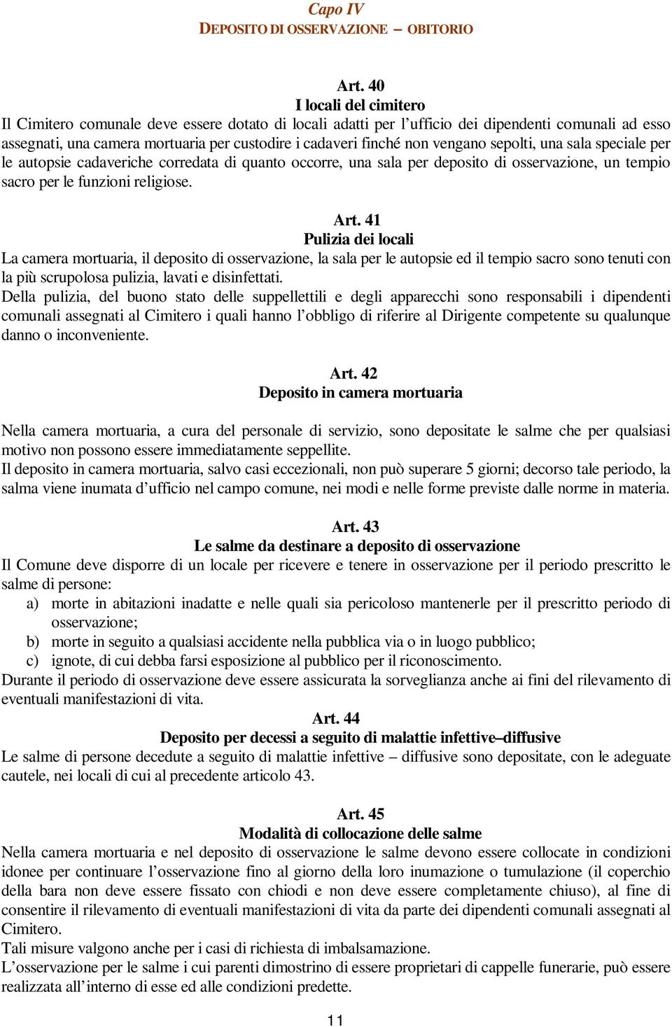 vengano sepolti, una sala speciale per le autopsie cadaveriche corredata di quanto occorre, una sala per deposito di osservazione, un tempio sacro per le funzioni religiose. Art.