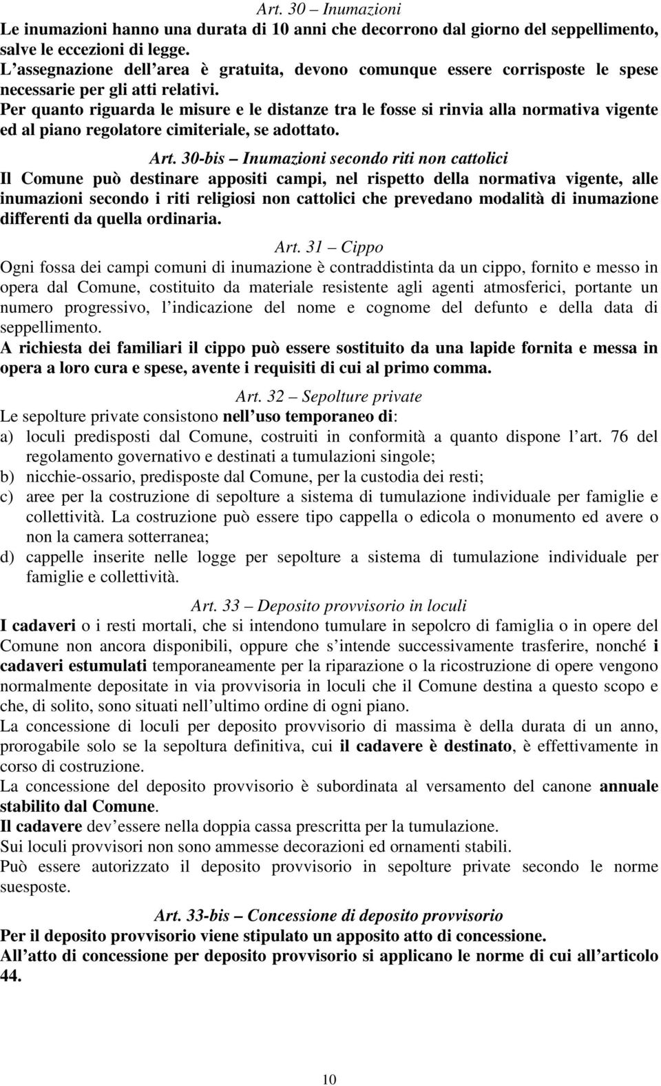 Per quanto riguarda le misure e le distanze tra le fosse si rinvia alla normativa vigente ed al piano regolatore cimiteriale, se adottato. Art.