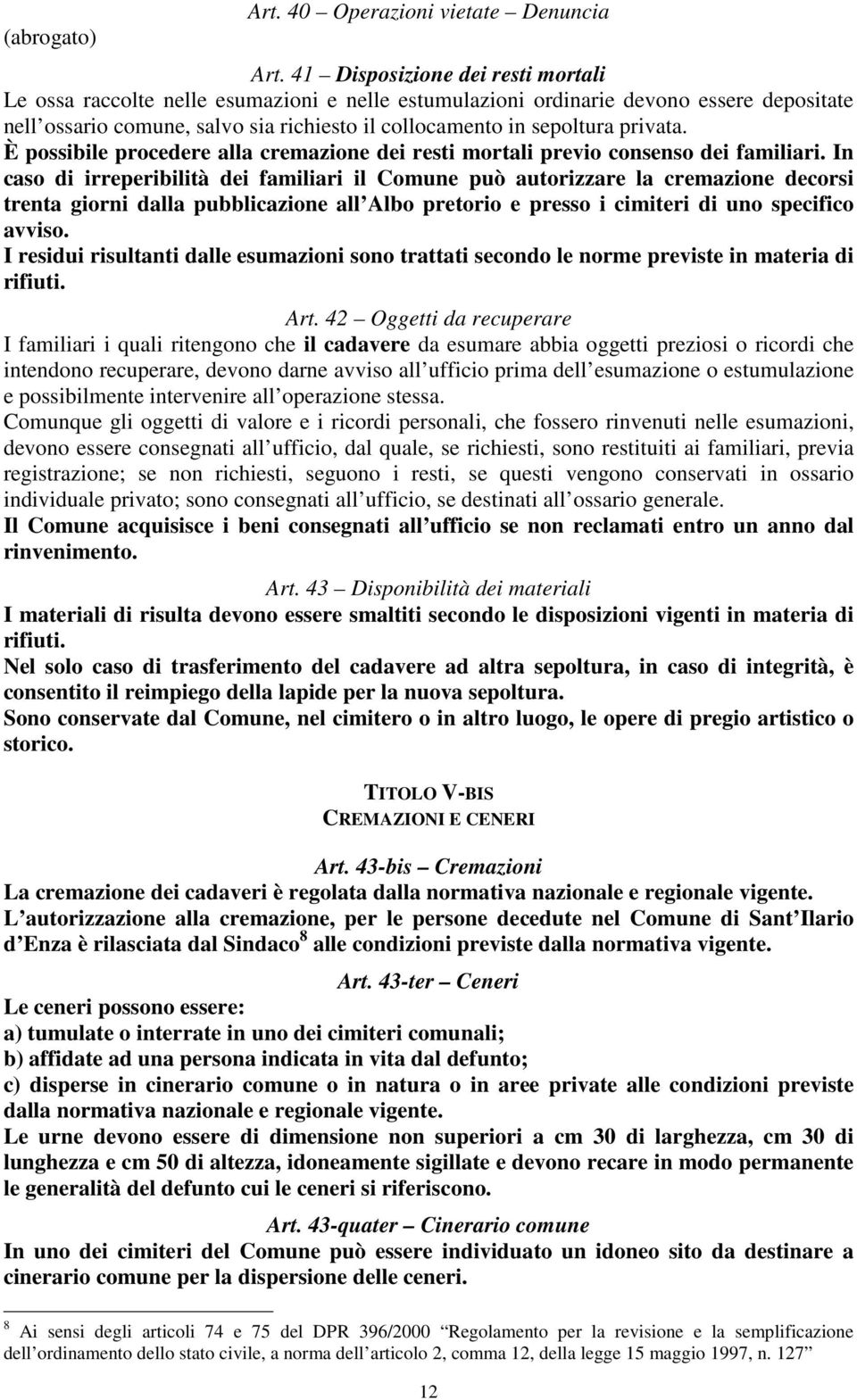 privata. È possibile procedere alla cremazione dei resti mortali previo consenso dei familiari.