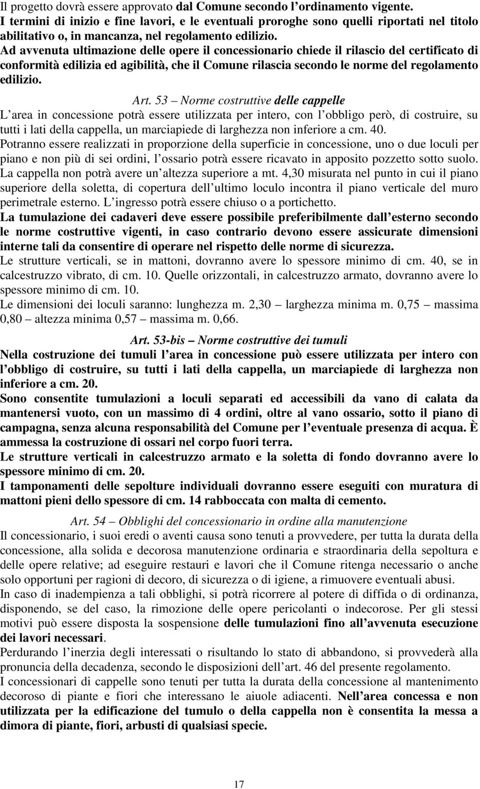 Ad avvenuta ultimazione delle opere il concessionario chiede il rilascio del certificato di conformità edilizia ed agibilità, che il Comune rilascia secondo le norme del regolamento edilizio. Art.