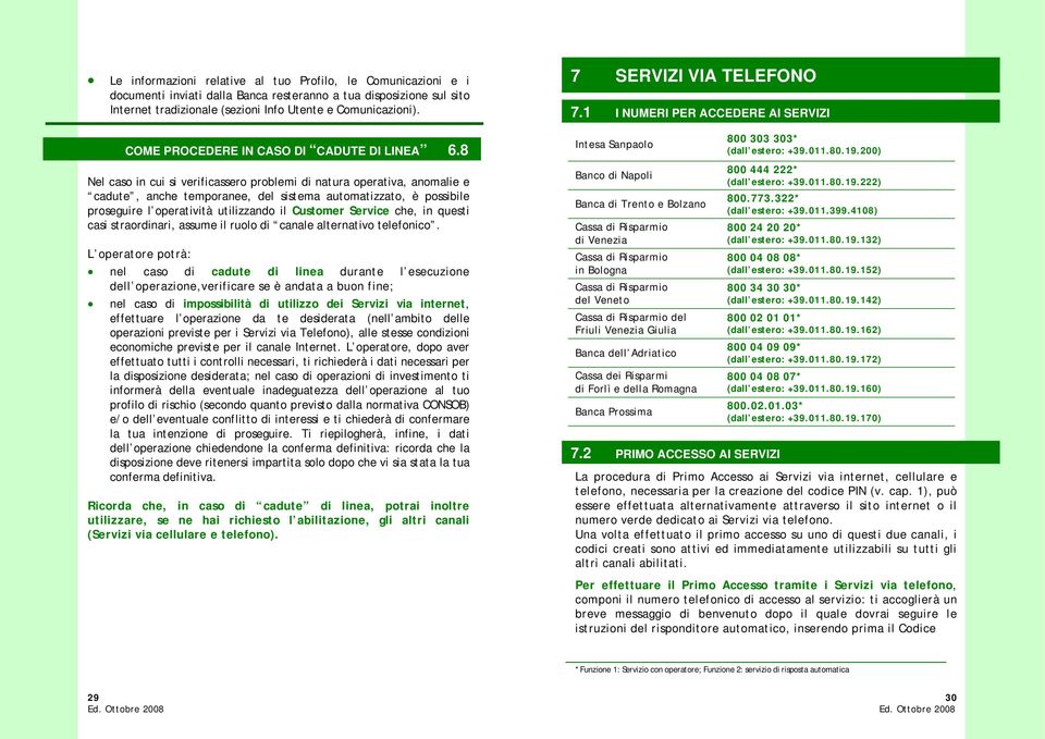 8 N el caso in cui si verificassero problemi di natura operativa, anomalie e cadute, anche temporanee, del sistema automatizzato, è possibile proseguire l operatività utilizzando il Customer Service