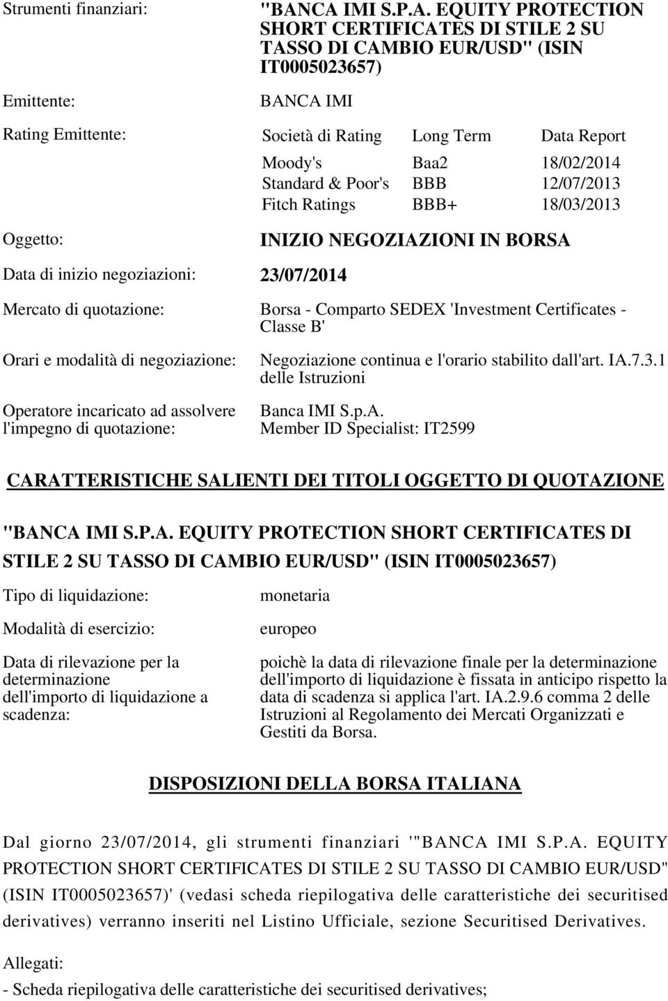 18/02/2014 Standard & Poor's BBB 12/07/2013 Fitch Ratings BBB+ 18/03/2013 Oggetto: INIZIO NEGOZIAZIONI IN BORSA Data di inizio negoziazioni: 23/07/2014 Mercato di quotazione: Borsa - Comparto SEDEX