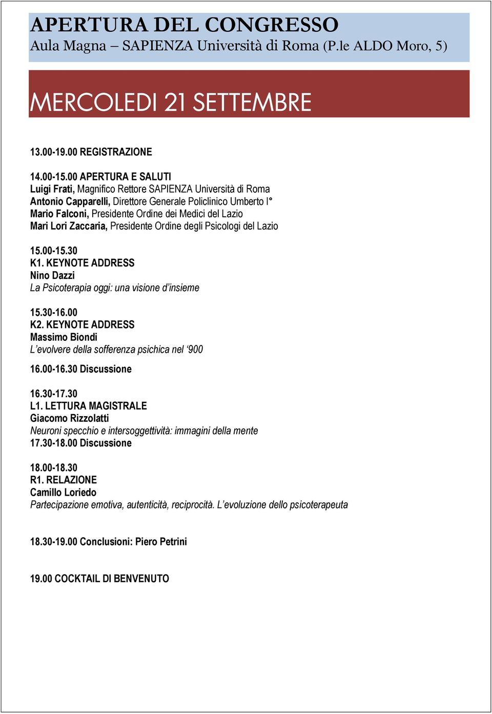 Lori Zaccaria, Presidente Ordine degli Psicologi del Lazio 15.00-15.30 K1. KEYNOTE ADDRESS Nino Dazzi La Psicoterapia oggi: una visione d insieme 15.30-16.00 K2.