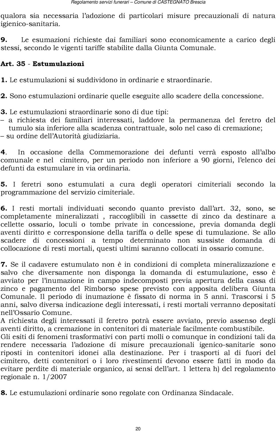 Le estumulazioni si suddividono in ordinarie e straordinarie. 2. Sono estumulazioni ordinarie quelle eseguite allo scadere della concessione. 3.