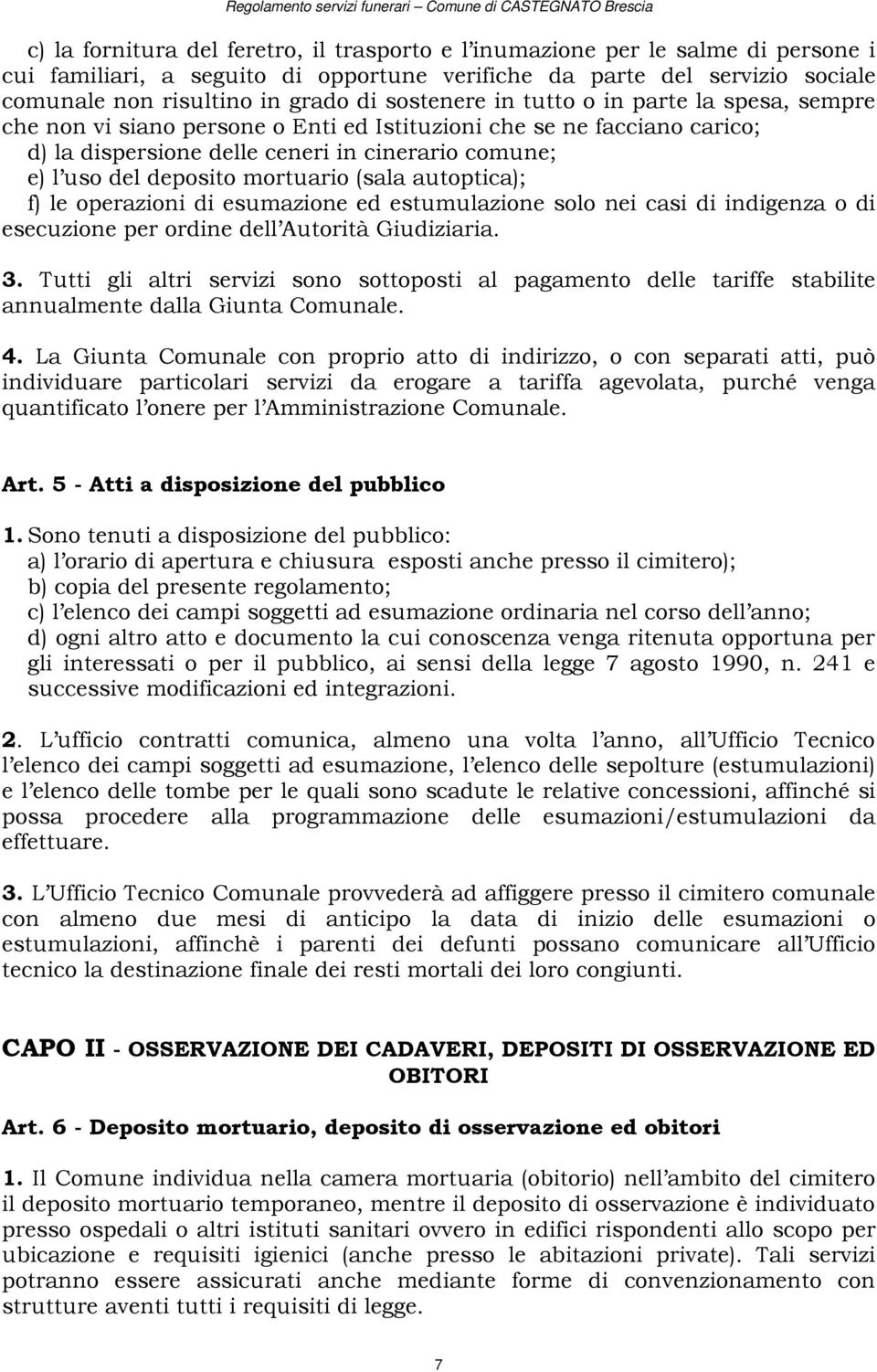 mortuario (sala autoptica); f) le operazioni di esumazione ed estumulazione solo nei casi di indigenza o di esecuzione per ordine dell Autorità Giudiziaria. 3.