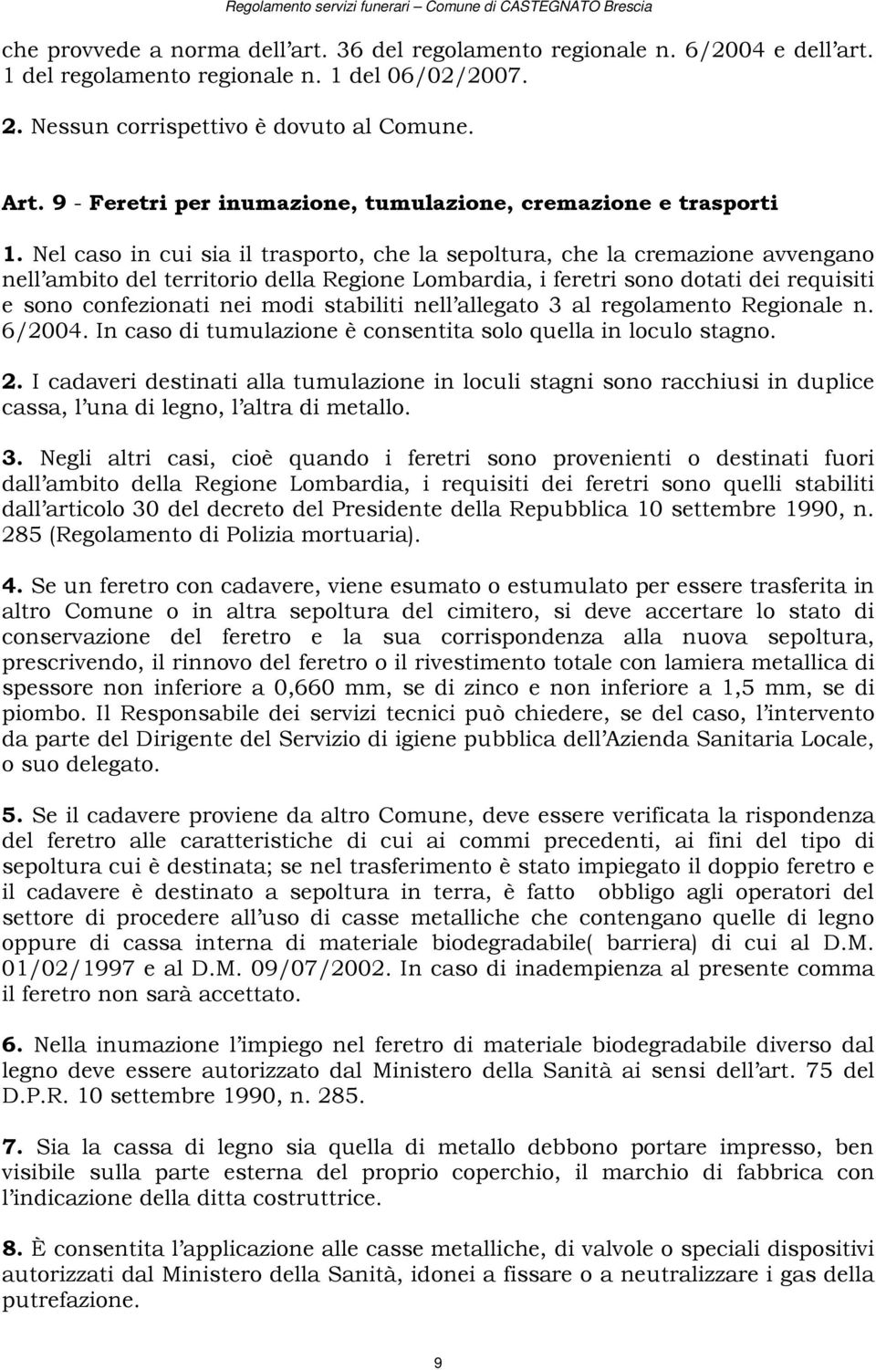 Nel caso in cui sia il trasporto, che la sepoltura, che la cremazione avvengano nell ambito del territorio della Regione Lombardia, i feretri sono dotati dei requisiti e sono confezionati nei modi