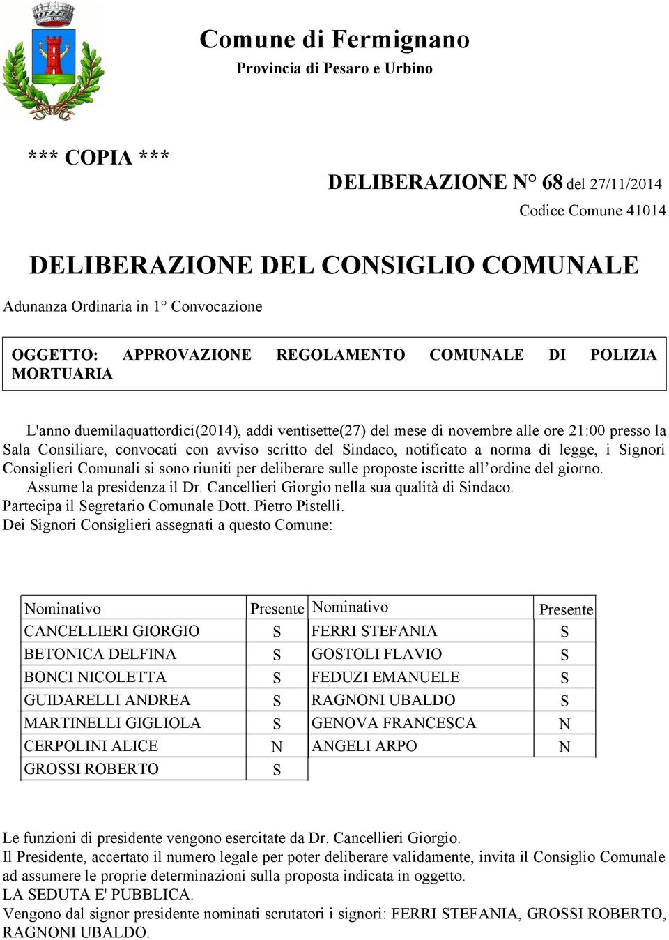 avviso scritto del Sindaco, notificato a norma di legge, i Signori Consiglieri Comunali si sono riuniti per deliberare sulle proposte iscritte all ordine del giorno. Assume la presidenza il Dr.