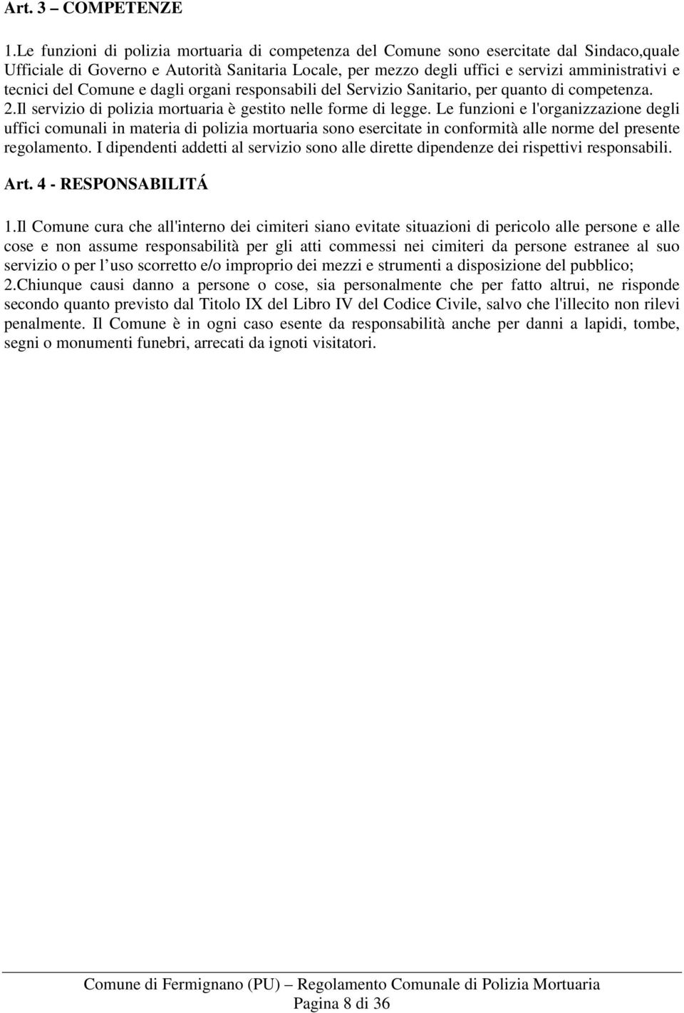 del Comune e dagli organi responsabili del Servizio Sanitario, per quanto di competenza. 2.Il servizio di polizia mortuaria è gestito nelle forme di legge.