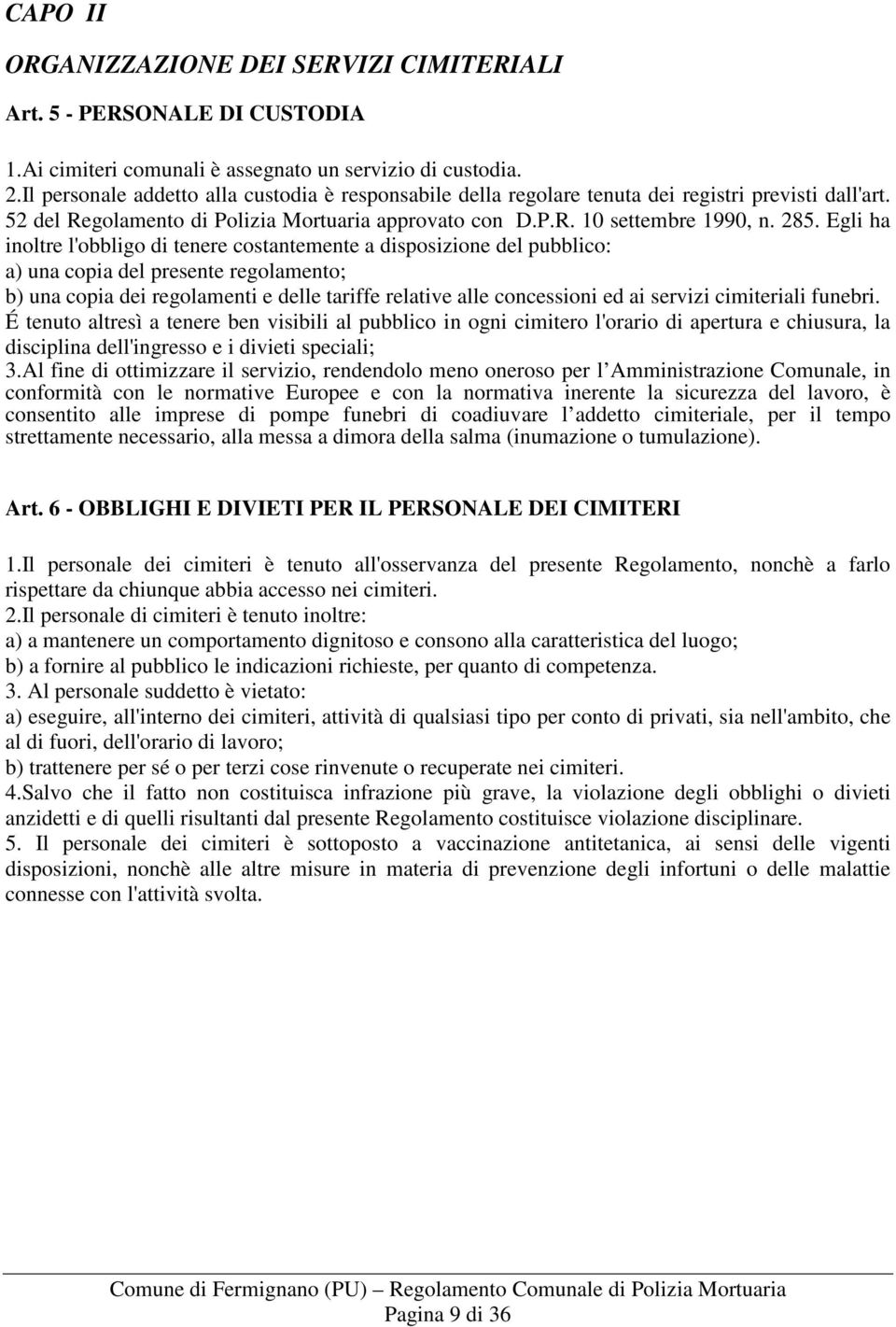 Egli ha inoltre l'obbligo di tenere costantemente a disposizione del pubblico: a) una copia del presente regolamento; b) una copia dei regolamenti e delle tariffe relative alle concessioni ed ai