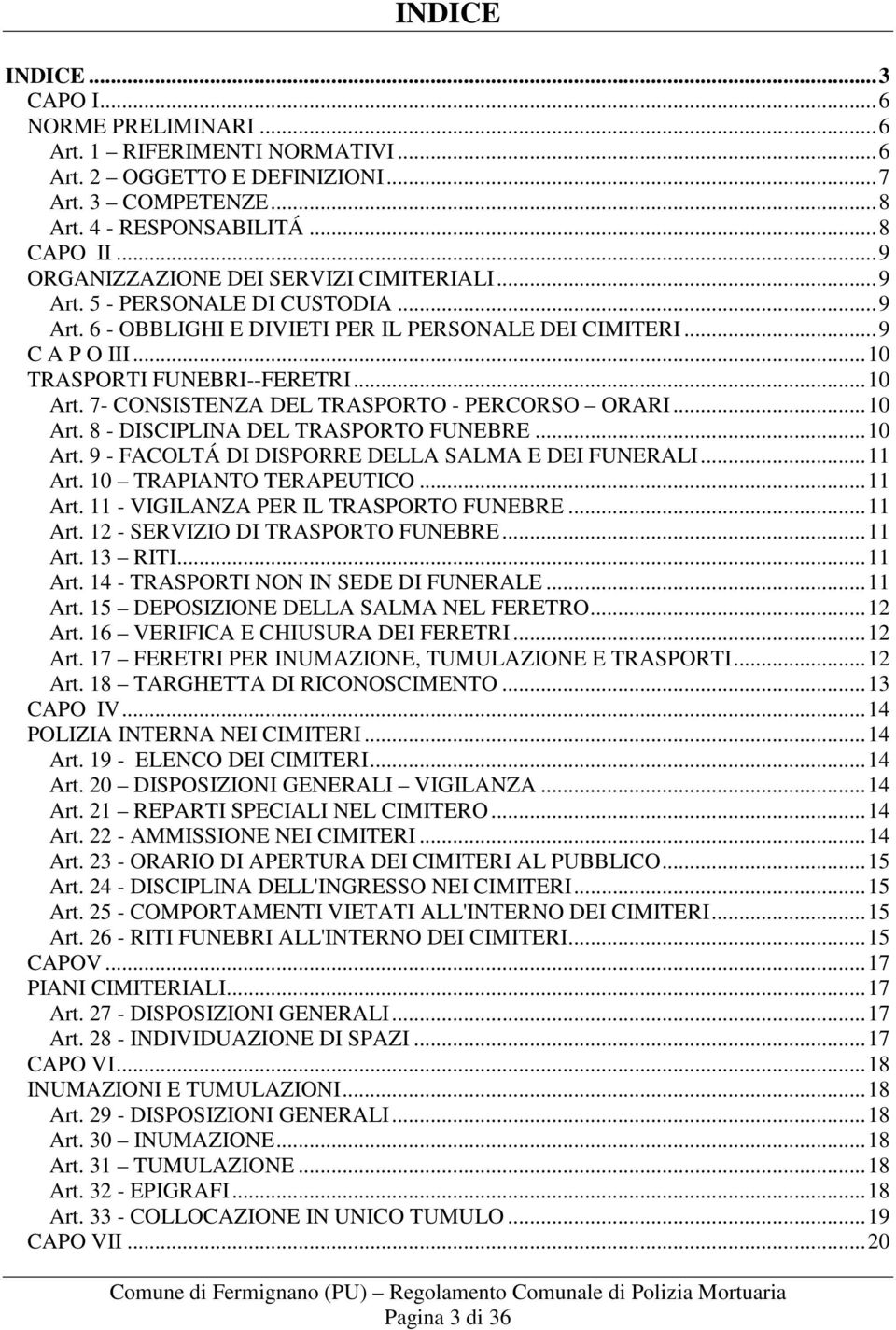 .. 10 Art. 7- CONSISTENZA DEL TRASPORTO - PERCORSO ORARI... 10 Art. 8 - DISCIPLINA DEL TRASPORTO FUNEBRE... 10 Art. 9 - FACOLTÁ DI DISPORRE DELLA SALMA E DEI FUNERALI... 11 Art.