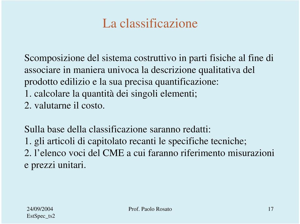 calcolare la quantità dei singoli elementi; 2. valutarne il costo. Sulla base della classificazione saranno redatti: 1.