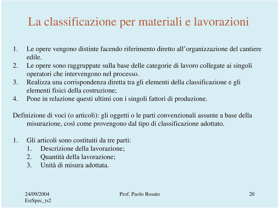 Realizza una corrispondenza diretta tra gli elementi della classificazione e gli elementi fisici della costruzione; 4. Pone in relazione questi ultimi con i singoli fattori di produzione.