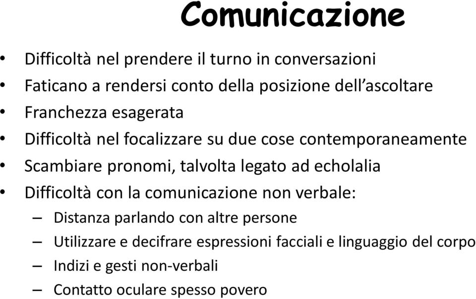 talvolta legato ad echolalia Difficoltà con la comunicazione non verbale: Distanza parlando con altre persone