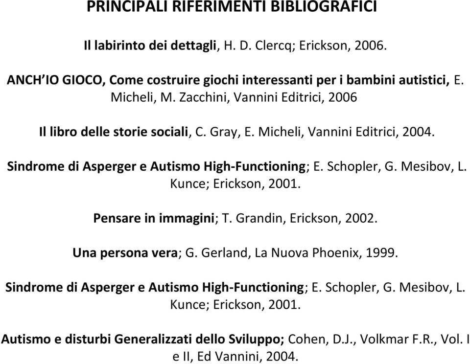 Schopler, G. Mesibov, L. Kunce; Erickson, 2001. Pensare in immagini; T. Grandin, Erickson, 2002. Una persona vera; G. Gerland, La Nuova Phoenix, 1999.