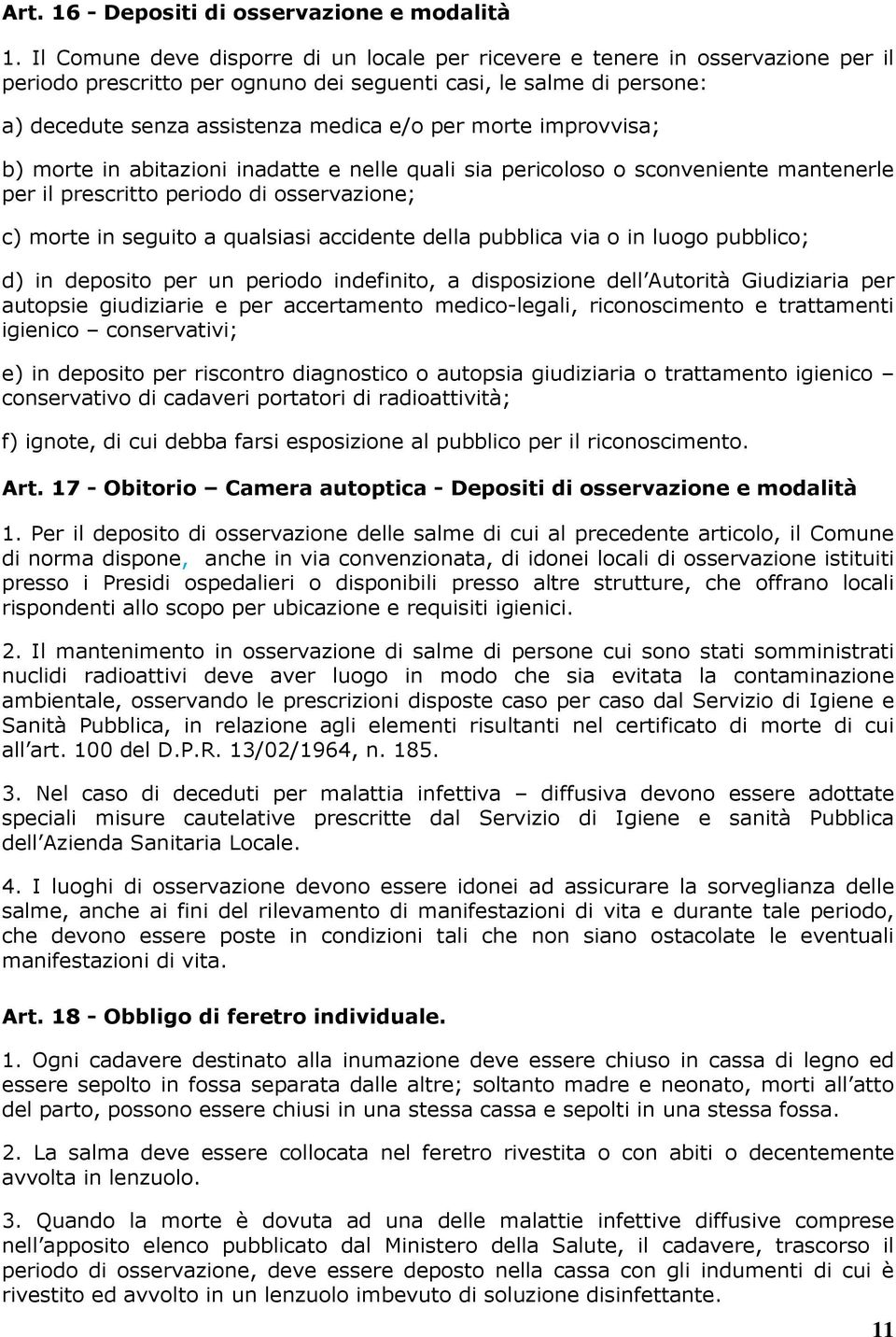 morte improvvisa; b) morte in abitazioni inadatte e nelle quali sia pericoloso o sconveniente mantenerle per il prescritto periodo di osservazione; c) morte in seguito a qualsiasi accidente della