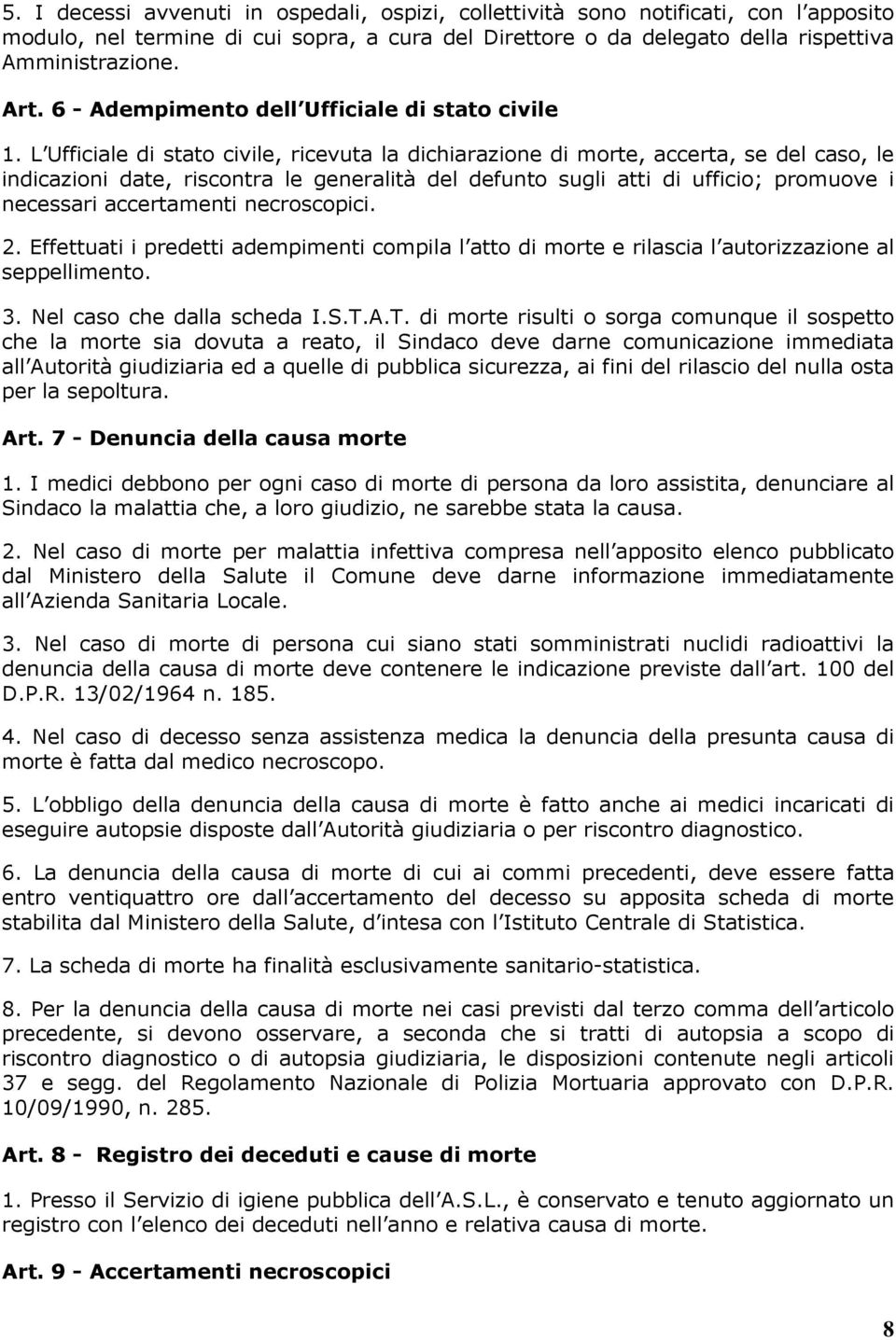 L Ufficiale di stato civile, ricevuta la dichiarazione di morte, accerta, se del caso, le indicazioni date, riscontra le generalità del defunto sugli atti di ufficio; promuove i necessari