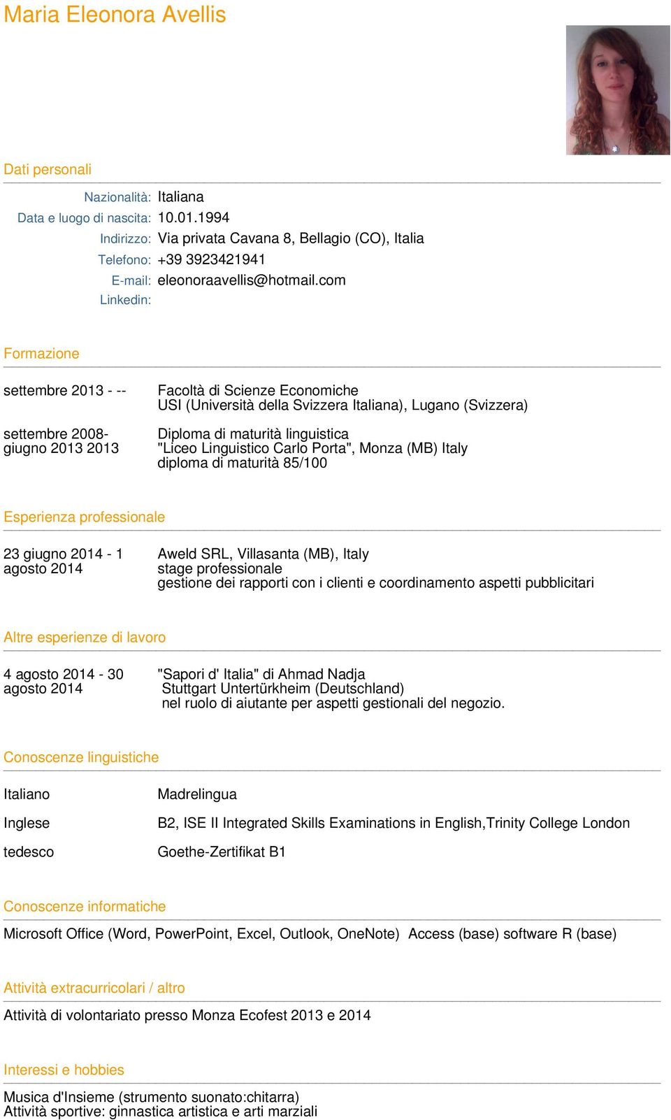 com Linkedin: Formazione settembre 2013 - -- settembre 2008- giugno 2013 2013 Facoltà di Scienze Economiche USI (Università della Svizzera Italiana), Lugano (Svizzera) Diploma di maturità linguistica